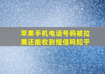 苹果手机电话号码被拉黑还能收到短信吗知乎