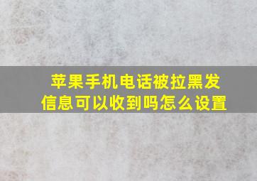 苹果手机电话被拉黑发信息可以收到吗怎么设置