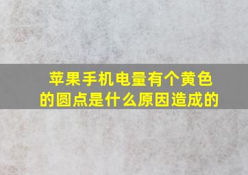 苹果手机电量有个黄色的圆点是什么原因造成的