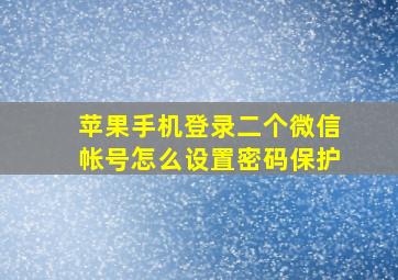 苹果手机登录二个微信帐号怎么设置密码保护