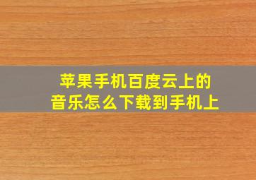 苹果手机百度云上的音乐怎么下载到手机上