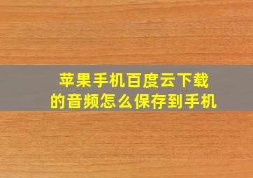 苹果手机百度云下载的音频怎么保存到手机