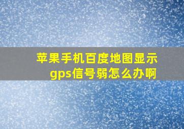 苹果手机百度地图显示gps信号弱怎么办啊