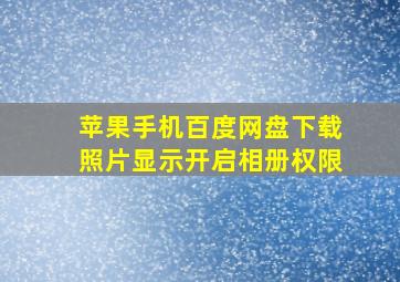 苹果手机百度网盘下载照片显示开启相册权限