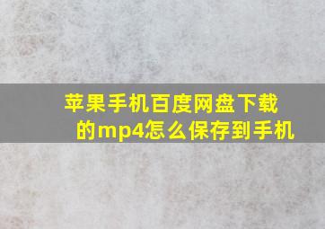 苹果手机百度网盘下载的mp4怎么保存到手机