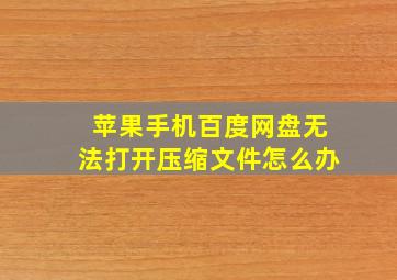 苹果手机百度网盘无法打开压缩文件怎么办