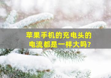 苹果手机的充电头的电流都是一样大吗?