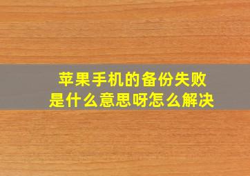 苹果手机的备份失败是什么意思呀怎么解决