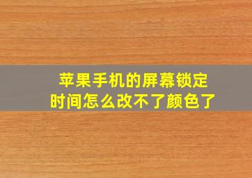 苹果手机的屏幕锁定时间怎么改不了颜色了