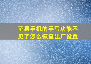 苹果手机的手写功能不见了怎么恢复出厂设置