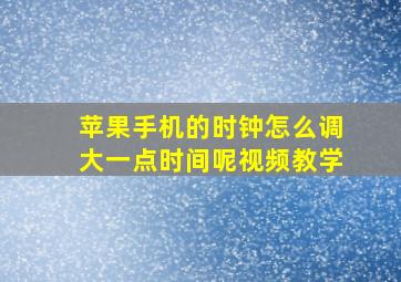 苹果手机的时钟怎么调大一点时间呢视频教学