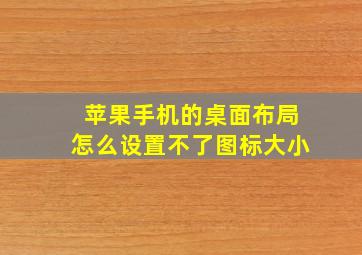 苹果手机的桌面布局怎么设置不了图标大小