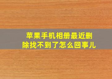 苹果手机相册最近删除找不到了怎么回事儿