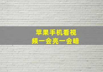 苹果手机看视频一会亮一会暗