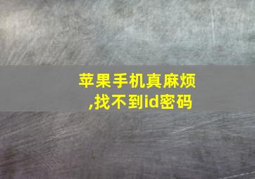 苹果手机真麻烦,找不到id密码