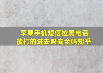 苹果手机短信拉黑电话能打的进去吗安全吗知乎