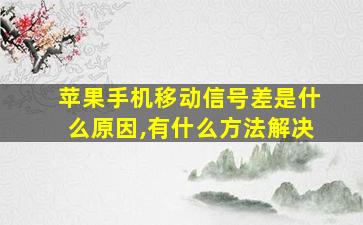 苹果手机移动信号差是什么原因,有什么方法解决