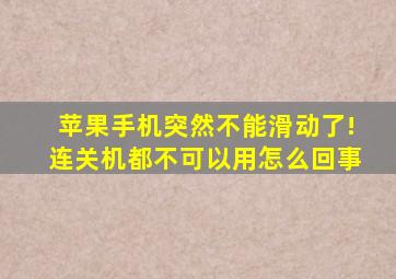 苹果手机突然不能滑动了!连关机都不可以用怎么回事