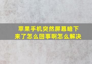 苹果手机突然屏幕暗下来了怎么回事啊怎么解决