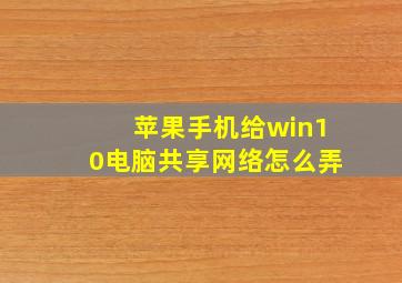 苹果手机给win10电脑共享网络怎么弄