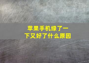 苹果手机绿了一下又好了什么原因