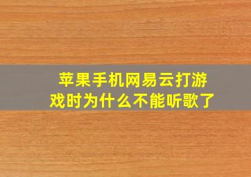 苹果手机网易云打游戏时为什么不能听歌了