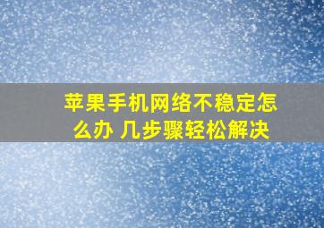 苹果手机网络不稳定怎么办 几步骤轻松解决