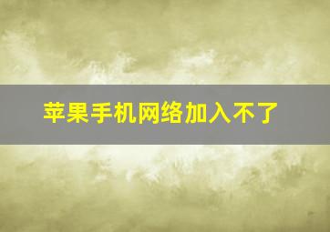 苹果手机网络加入不了