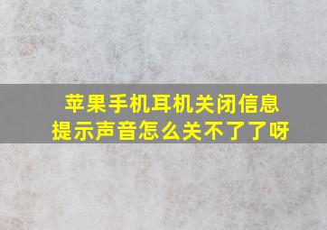 苹果手机耳机关闭信息提示声音怎么关不了了呀