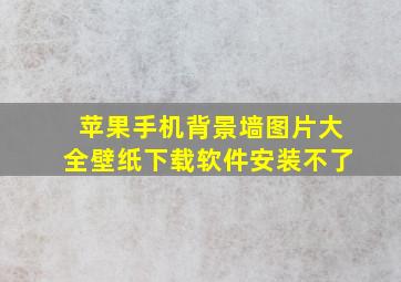 苹果手机背景墙图片大全壁纸下载软件安装不了