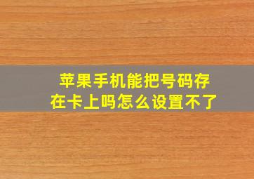 苹果手机能把号码存在卡上吗怎么设置不了