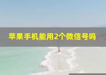 苹果手机能用2个微信号吗