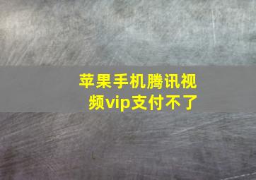 苹果手机腾讯视频vip支付不了