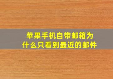 苹果手机自带邮箱为什么只看到最近的邮件