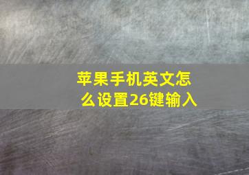 苹果手机英文怎么设置26键输入