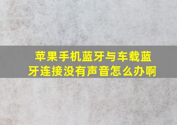 苹果手机蓝牙与车载蓝牙连接没有声音怎么办啊