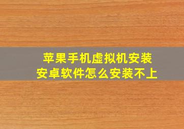 苹果手机虚拟机安装安卓软件怎么安装不上