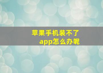 苹果手机装不了app怎么办呢