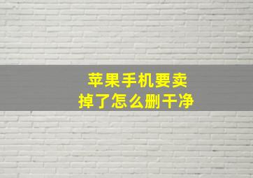 苹果手机要卖掉了怎么删干净