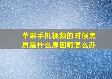 苹果手机视频的时候黑屏是什么原因呢怎么办