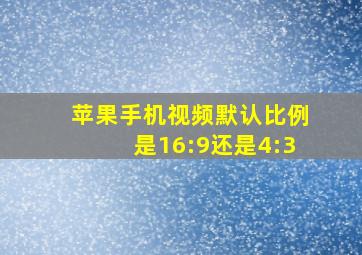 苹果手机视频默认比例是16:9还是4:3