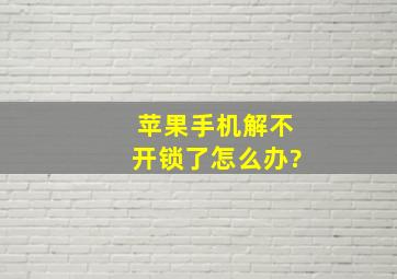 苹果手机解不开锁了怎么办?