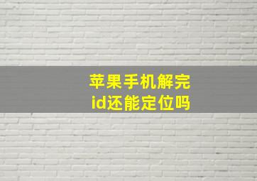 苹果手机解完id还能定位吗