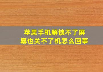 苹果手机解锁不了屏幕也关不了机怎么回事