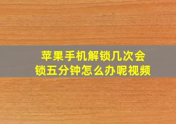 苹果手机解锁几次会锁五分钟怎么办呢视频