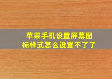 苹果手机设置屏幕图标样式怎么设置不了了