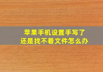 苹果手机设置手写了还是找不着文件怎么办