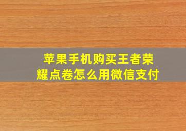 苹果手机购买王者荣耀点卷怎么用微信支付