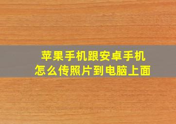 苹果手机跟安卓手机怎么传照片到电脑上面