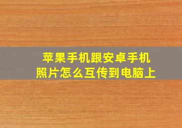 苹果手机跟安卓手机照片怎么互传到电脑上